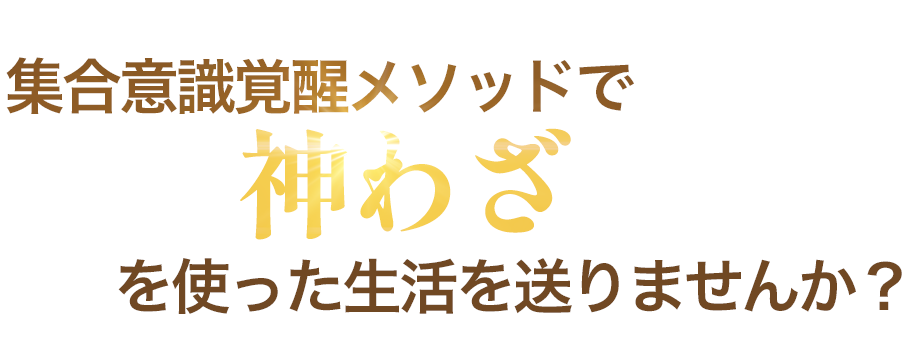 集合意識覚醒メソッドで神わざを使った生活をしませんか？